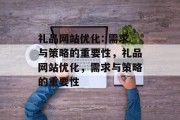 礼品网站优化: 需求与策略的重要性，礼品网站优化，需求与策略的重要性