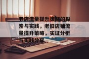 老店流量提升策略的探索与实践,老旧店铺流量提升策略,实证分析与实践分享 老店流量提升策略的探索与实践,老旧店铺流量提升策略,实证分析与实践分享