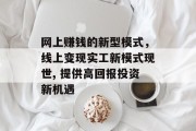 网上赚钱的新型模式,线上变现实工新模式现世, 提供高回报投资新机遇 网上赚钱的新型模式,线上变现实工新模式现世, 提供高回报投资新机遇