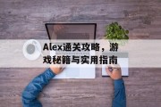 Alex通关攻略，游戏秘籍与实用指南