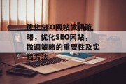优化SEO网站微调策略,优化SEO网站,微调策略的重要性及实践方法 优化SEO网站微调策略,优化SEO网站,微调策略的重要性及实践方法