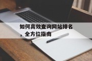 如何高效查询网站排名,全方位指南 如何高效查询网站排名,全方位指南