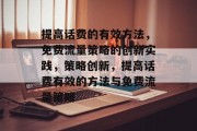 提高话费的有效方法,免费流量策略的创新实践,策略创新,提高话费有效的方法与免费流量策略 提高话费的有效方法,免费流量策略的创新实践,策略创新,提高话费有效的方法与免费流量策略
