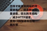 怎样才能提高网站的流量速度?,提高网站流量速度,优化网页结构、减少HTTP请求、使用CDN加速和压缩图片等 怎样才能提高网站的流量速度?,提高网站流量速度,优化网页结构、减少HTTP请求、使用CDN加速和压缩图片等