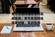 索引目录网站搭建的实战指南，索引目录网站搭建秘籍，实战指南