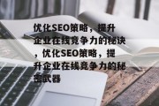 优化SEO策略,提升企业在线竞争力的秘诀,优化SEO策略,提升企业在线竞争力的秘密武器 优化SEO策略,提升企业在线竞争力的秘诀,优化SEO策略,提升企业在线竞争力的秘密武器