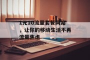 1元1G流量套餐网站,让你的移动生活不再流量焦虑 1元1G流量套餐网站,让你的移动生活不再流量焦虑