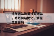揭秘网站流量排名网站,助力网站优化,掌握流量密码 揭秘网站流量排名网站,助力网站优化,掌握流量密码