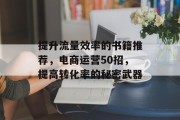 提升流量效率的书籍推荐，电商运营50招，提高转化率的秘密武器
