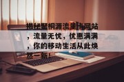 揭秘聚桐源流量卡网站,流量无忧,优惠满满,你的移动生活从此焕然一新! 揭秘聚桐源流量卡网站,流量无忧,优惠满满,你的移动生活从此焕然一新!