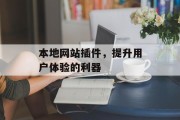 本地网站插件,提升用户体验的利器 本地网站插件,提升用户体验的利器