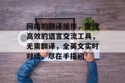 网站的翻译插件,便捷高效的语言交流工具,无需翻译,全英文实时对话,尽在手指间 网站的翻译插件,便捷高效的语言交流工具,无需翻译,全英文实时对话,尽在手指间