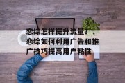 恋综怎样提升流量？，恋综如何利用广告和推广技巧提高用户粘性