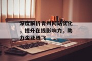 深度解析青州网站优化,提升在线影响力,助力企业腾飞 深度解析青州网站优化,提升在线影响力,助力企业腾飞