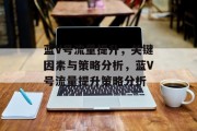 蓝V号流量提升,关键因素与策略分析,蓝V号流量提升策略分析 蓝V号流量提升,关键因素与策略分析,蓝V号流量提升策略分析
