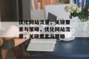 优化网站流量,关键要素与策略,优化网站流量,关键要素与策略 优化网站流量,关键要素与策略,优化网站流量,关键要素与策略