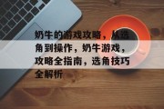 奶牛的游戏攻略，从选角到操作，奶牛游戏，攻略全指南，选角技巧全解析