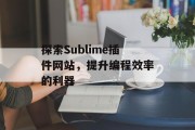 探索Sublime插件网站，提升编程效率的利器