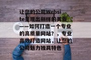 让您的公司Website呈现出别样的美丽——如何打造一个专业的高质量网站?,专业高效打造网站,让您的公司魅力独具特色