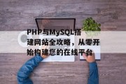 PHP与MySQL搭建网站全攻略,从零开始构建您的在线平台 PHP与MySQL搭建网站全攻略,从零开始构建您的在线平台