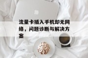 流量卡插入手机却无网络，问题诊断与解决方案