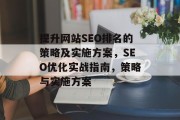 提升网站SEO排名的策略及实施方案,SEO优化实战指南,策略与实施方案 提升网站SEO排名的策略及实施方案,SEO优化实战指南,策略与实施方案