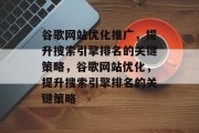 谷歌网站优化推广，提升搜索引擎排名的关键策略，谷歌网站优化，提升搜索引擎排名的关键策略