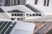 深度解析，什么是网站推广优化？