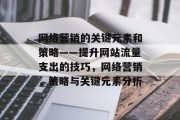 网络营销的关键元素和策略——提升网站流量支出的技巧，网络营销，策略与关键元素分析