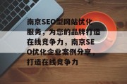 南京SEO型网站优化服务,为您的品牌打造在线竞争力,南京SEO优化企业案例分享,打造在线竞争力 南京SEO型网站优化服务,为您的品牌打造在线竞争力,南京SEO优化企业案例分享,打造在线竞争力