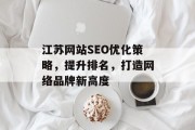 江苏网站SEO优化策略,提升排名,打造网络品牌新高度 江苏网站SEO优化策略,提升排名,打造网络品牌新高度
