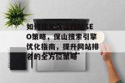 如何优化保山网站SEO策略,保山搜索引擎优化指南,提升网站排名的全方位策略 如何优化保山网站SEO策略,保山搜索引擎优化指南,提升网站排名的全方位策略
