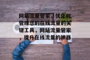 网站流量管家，优化和管理您的在线流量的关键工具，网站流量管家，提升在线流量的神器！