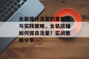 女装提升流量的重要性与实践策略,女装店铺如何提高流量?实战策略分享 女装提升流量的重要性与实践策略,女装店铺如何提高流量?实战策略分享
