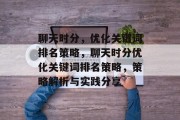 聊天时分,优化关键词排名策略,聊天时分优化关键词排名策略,策略解析与实践分享 聊天时分,优化关键词排名策略,聊天时分优化关键词排名策略,策略解析与实践分享