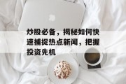 炒股必备,揭秘如何快速捕捉热点新闻,把握投资先机 炒股必备,揭秘如何快速捕捉热点新闻,把握投资先机