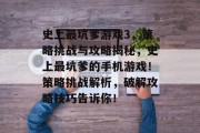 史上最坑爹游戏3，策略挑战与攻略揭秘，史上最坑爹的手机游戏！策略挑战解析，破解攻略技巧告诉你！