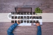 SEO网站优化指南，易速达助力您的网站在搜索引擎中脱颖而出