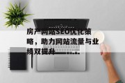 房产网站SEO优化策略,助力网站流量与业绩双提升 房产网站SEO优化策略,助力网站流量与业绩双提升