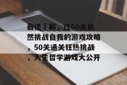 最佳囧解，过50关依然挑战自我的游戏攻略，50关通关狂热挑战，人生哲学游戏大公开