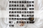 齐齐哈尔是我国东北地区的美食之都。这里有丰富的文化底蕴,独特的美食特色以及优越的地理位置。那么如何进行齐齐哈尔网站SEO呢?,齐齐哈尔美食排行榜 齐齐哈尔是我国东北地区的美食之都。这里有丰富的文化底蕴,独特的美食特色以及优越的地理位置。那么如何进行齐齐哈尔网站SEO呢?,齐齐哈尔美食排行榜