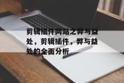 剪辑插件网站之弊与益处,剪辑插件,弊与益处的全面分析 剪辑插件网站之弊与益处,剪辑插件,弊与益处的全面分析