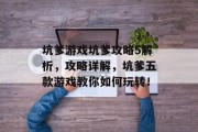坑爹游戏坑爹攻略5解析,攻略详解,坑爹五款游戏教你如何玩转! 坑爹游戏坑爹攻略5解析,攻略详解,坑爹五款游戏教你如何玩转!