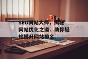 SEO网站大师,揭秘网站优化之道,助你轻松提升网站排名 SEO网站大师,揭秘网站优化之道,助你轻松提升网站排名