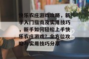 快乐农庄游戏攻略,新手入门指南及实用技巧,新手如何轻松上手快乐农庄游戏?全方位攻略与实用技巧分享 快乐农庄游戏攻略,新手入门指南及实用技巧,新手如何轻松上手快乐农庄游戏?全方位攻略与实用技巧分享