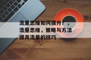 流量思维如何提升？，流量思维，策略与方法提高流量的技巧