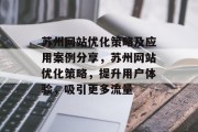 苏州网站优化策略及应用案例分享,苏州网站优化策略,提升用户体验,吸引更多流量 苏州网站优化策略及应用案例分享,苏州网站优化策略,提升用户体验,吸引更多流量