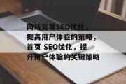 网站首页SEO优化,提高用户体验的策略,首页 SEO优化,提升用户体验的关键策略 网站首页SEO优化,提高用户体验的策略,首页 SEO优化,提升用户体验的关键策略