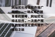 网站优化排名软件推广策略——一场从用户视角看的策略,网站优化排名软件,一次用户视角的策略优化提升用户体验之旅 网站优化排名软件推广策略——一场从用户视角看的策略,网站优化排名软件,一次用户视角的策略优化提升用户体验之旅