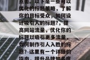 的关键在于明确其核心价值,引导用户关注和点击。以下是一些可以优化的标题策略,了解你的目标受众,如何设计吸引人的标题?,提高网站流量,优化你的标题以吸引更多流量,如何制作引人入胜的标题?这里有一个详细的指南,提升品牌知名度,优化你的产品或服务的标题 的关键在于明确其核心价值,引导用户关注和点击。以下是一些可以优化的标题策略,了解你的目标受众,如何设计吸引人的标题?,提高网站流量,优化你的标题以吸引更多流量,如何制作引人入胜的标题?这里有一个详细的指南,提升品牌知名度,优化你的产品或服务的标题
